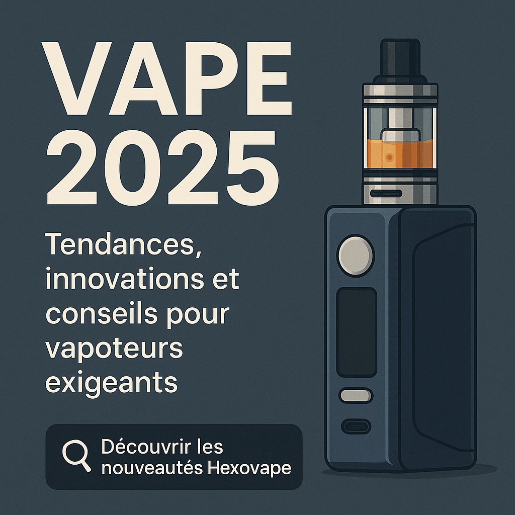 Tendances Vape 2025 : E-cigarettes, e-liquides & conseils Hexovape.com Tendances Vape 2025 : E-cigarettes, e-liquides & conseils Hexovape.com